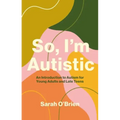 So, I'm Autistic: An Introduction to Autism for Young Adults and Late Teens