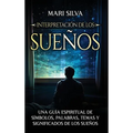 Interpretación de los sueños: Una guía espiritual de símbolos, palabras, temas y significados de los sueños