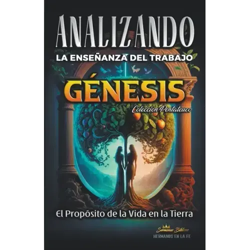 Analizando la Enseñanza del Trabajo en Génesis: El Proposito de la Vida en la Tierra