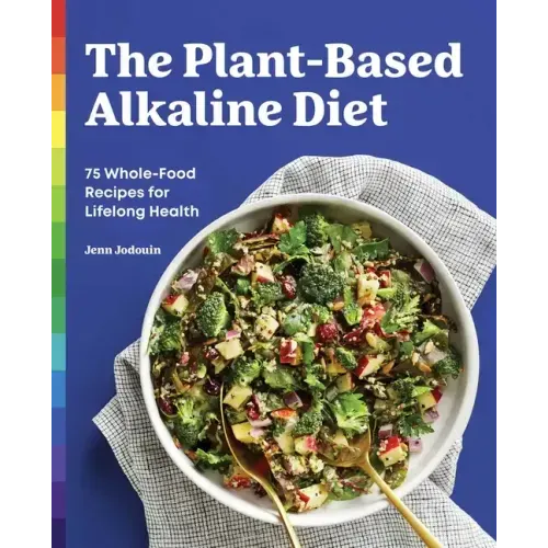 The Plant-Based Alkaline Diet: 75 Whole-Food Recipes for Lifelong Health