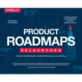Product Roadmaps Relaunched: How to Set Direction While Embracing Uncertainty