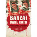 Banzai Babe Ruth: Baseball, Espionage, & Assassination During the 1934 Tour of Japan