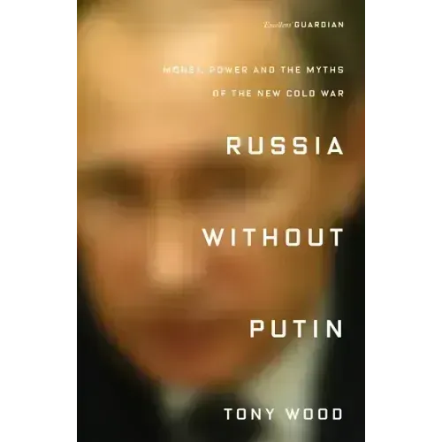 Russia Without Putin: Money, Power and the Myths of the New Cold War