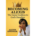 The Becoming of Alexis: The Game Goddess to God's Daughter