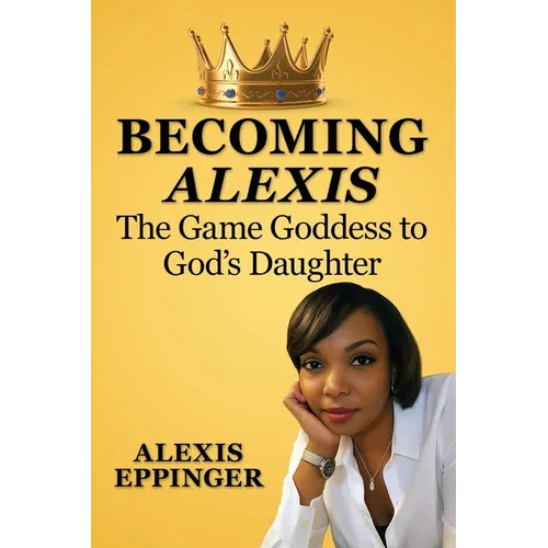 The Becoming of Alexis: The Game Goddess to God's Daughter