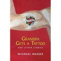 Grandpa Gets a Tattoo and Other Stories