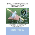 Dog Agility Equipment Construction Instructions: YOU CAN! Build Better Training Obstacles for your Dog