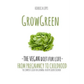 Grow Green-The Vegan Diet for Life- From Pregnacy to Childhood: The Complete Guide for Growing Healthy Green Children