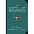 The Dale Carnegie Course, the Little Red Book: How the Course Is Conducted, What You Do at Each Session