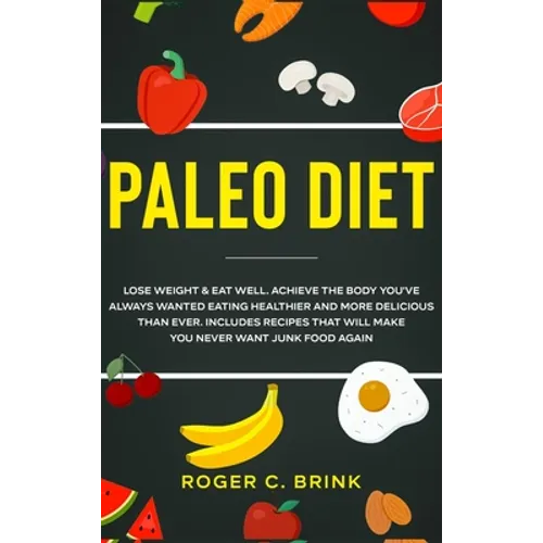 Paleo Diet: Lose Weight & Eat Well: Achieve The Body You've Always Wanted Eating Healthier and More Delicious Than Ever. Includes Recipes That Will Ma