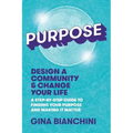 Purpose: Design a Community and Change Your Life---A Step-by-Step Guide to Finding Your Purpose and Making It Matter