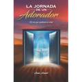 La jornada de un Adorador: ¡El reto que cambiará tu vida!