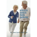 Huesos sanos para siempre: Lo que no le dice su médico en el consultorio