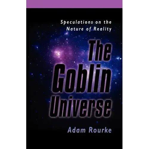 The Goblin Universe: Speculations on the Nature of Reality