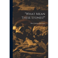 "what Mean These Stones?"