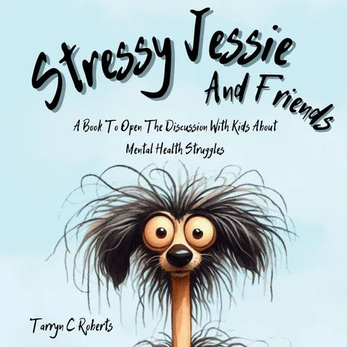 Stressy Jessie And Friends: A Book To Open The Discussion With Kids About Mental Health Struggles