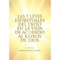 Las 7 Leyes Espirituales del Exito en la Vida de Acuerdo al Kairos de Dios