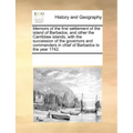 Memoirs of the First Settlement of the Island of Barbados, and Other the Carribbee Islands, with the Succession of the Governors and Commanders in Chi