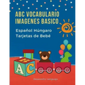 ABC Vocabulario Imagenes Basico Español Húngaro Tarjetas de Bebé: Fáciles learning flashcards first words de phonics alfabeto juegos. Libros infantile