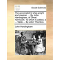 The Accomplish'd Ship-Wright and Mariner. ... by John Hardingham, of Great Yarmouth. to Which Is Added, a ... Table ... by John Thornton.