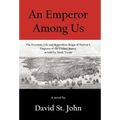 An Emperor Among Us: The Eccentric Life and Benevolent Reign of Norton I, Emperor of the United States, as Told by Mark Twain