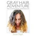 Gray Hair Adventure: Things I Learned About Life When I Stopped Dyeing My Hair