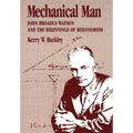 Mechanical Man: John B. Watson and the Beginnings of Behaviorism