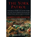 The York Patrol: The Real Story of Alvin York and the Unsung Heroes Who Made Him World War I's Most Famous Soldier