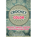 Crochet with Color: Intarsia, Tapestry, and Fair Isle Crochet Color Work