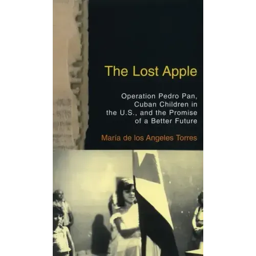 The Lost Apple the Lost Apple: Operation Pedro Pan, Cuban Children in the U.S., and the Promise of a Better Future