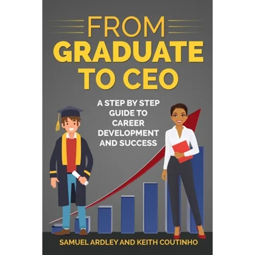 From Graduate to CEO: The Secret to Career Success and Becoming a Leader