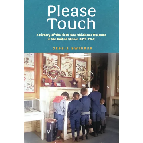 Please Touch: A History of the First Four Children's Museums in the United States (1899-1965)