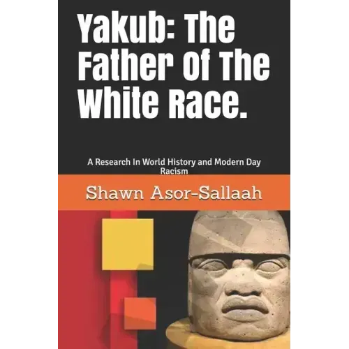 Yakub: The Father of the White Race.: A Research in World History and Modern Day Racism