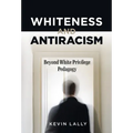 Whiteness and Antiracism: Beyond White Privilege Pedagogy