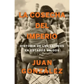 La Cosecha del Imperio. Historia de Los Latinos En Estados Unidos / Harvest of Empire