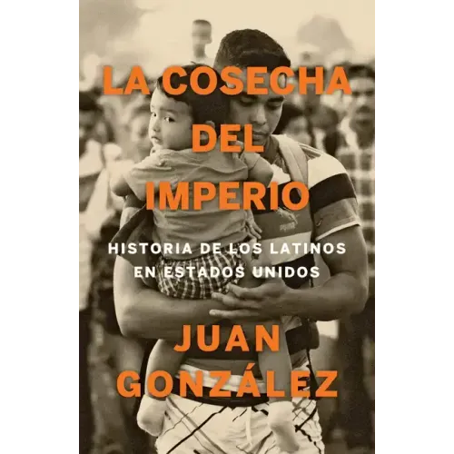 La Cosecha del Imperio. Historia de Los Latinos En Estados Unidos / Harvest of Empire