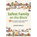 Safest Family on the Block: 101 Tips, Tricks, Hacks, and Habits to Protect Your Family