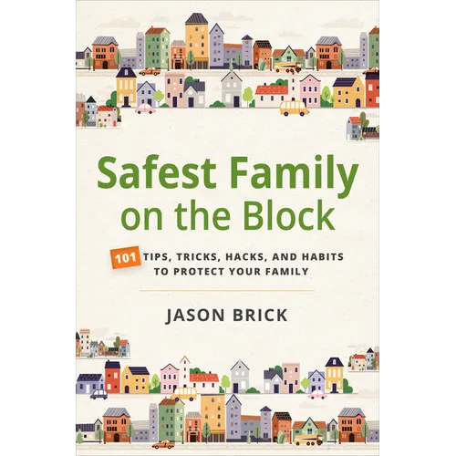 Safest Family on the Block: 101 Tips, Tricks, Hacks, and Habits to Protect Your Family