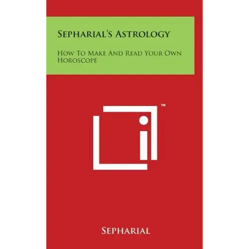 Sepharial's Astrology: How to Make and Read Your Own Horoscope