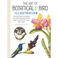 Art of Botanical & Bird Illustration: An Artist's Guide to Drawing and Illustrating Realistic Flora, Fauna, and Botanical Scenes from Nature