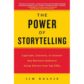 The Power of Storytelling: Captivate, Convince, or Convert Any Business Audience UsingStories from Top CEOs