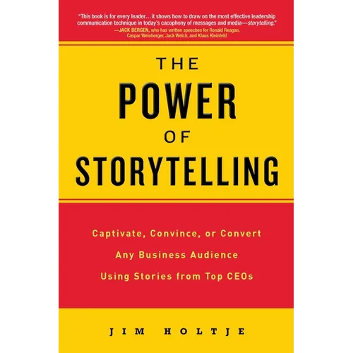 The Power of Storytelling: Captivate, Convince, or Convert Any Business Audience UsingStories from Top CEOs