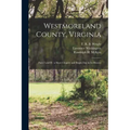 Westmoreland County, Virginia: Parts I and II: a Short Chapter and Bright Day in Its History