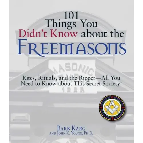 101 Things You Didn't Know about the Freemasons: Rites, Rituals, and the Ripper-All You Need to Know about This Secret Society!