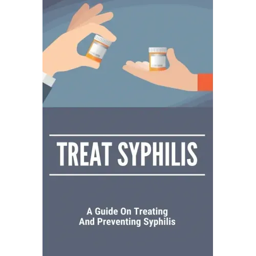 Treat Syphilis: A Guide On Treating And Preventing Syphilis: Can Ly Mphshamei Cure Syphilis