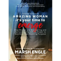 Amazing Woman It's Your Time to Emerge: How Women are Discovering and Harnessing the Infinite Power to Manifest Their Evolving Purpose