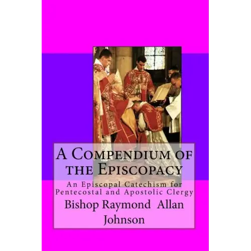 A Compendium of the Episcopacy: An Episcopal Catechism for Pentecostal and Apostolic Clergy