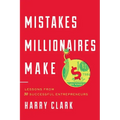 Mistakes Millionaires Make: Lessons from 30 Successful Entrepreneurs