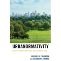 Urbanormativity: Reality, Representation, and Everyday Life