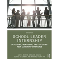 School Leader Internship: Developing, Monitoring, and Evaluating Your Leadership Experience